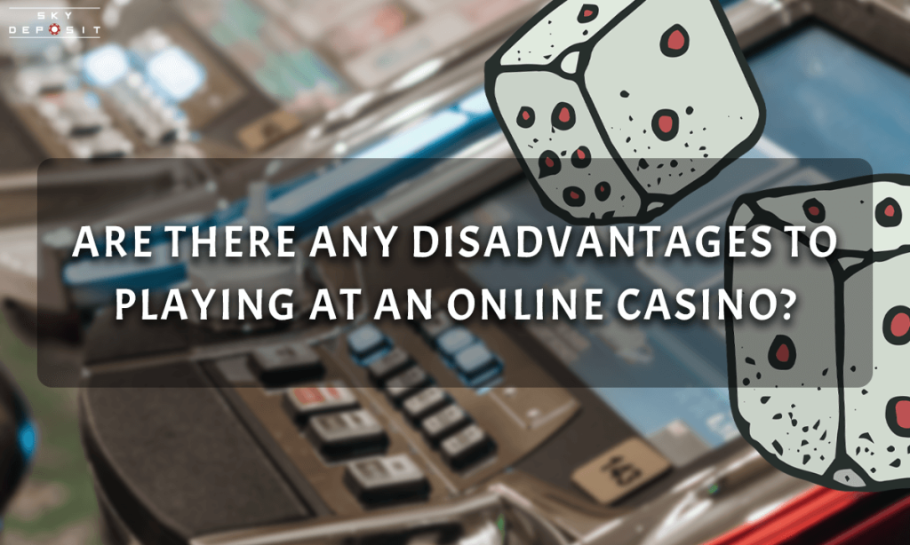 Are There Any Disadvantages to Playing at an Online Casino