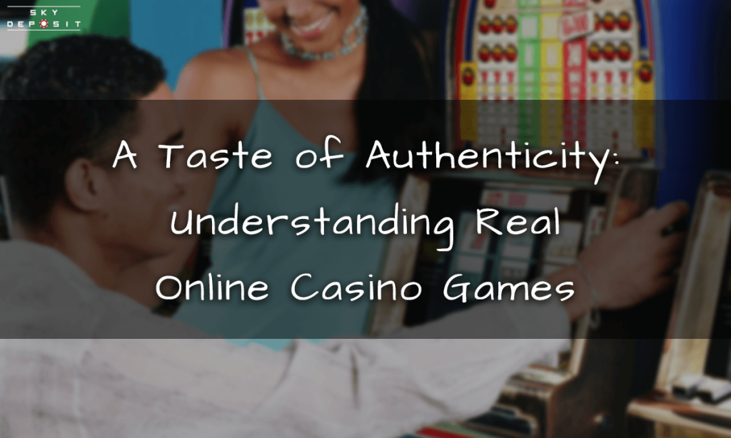 A Taste of Authenticity Understanding Real Online Casino Games