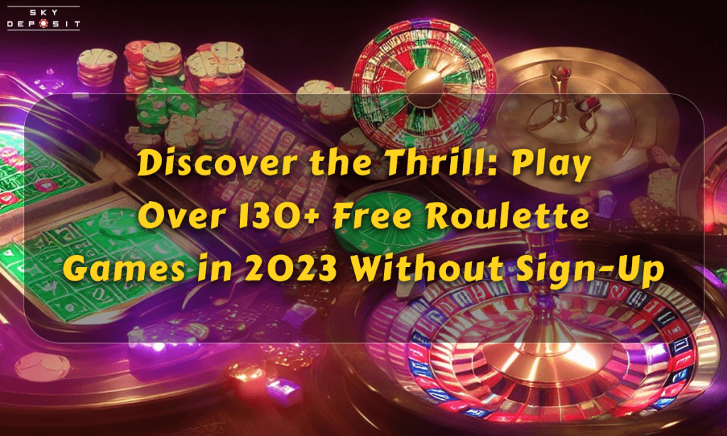 Discover the Thrill Play Over 130 Free Roulette Games in 2023 Without Sign-Up