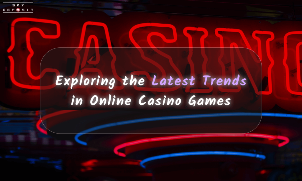 Exploring the Latest Trends in Online Casino Games