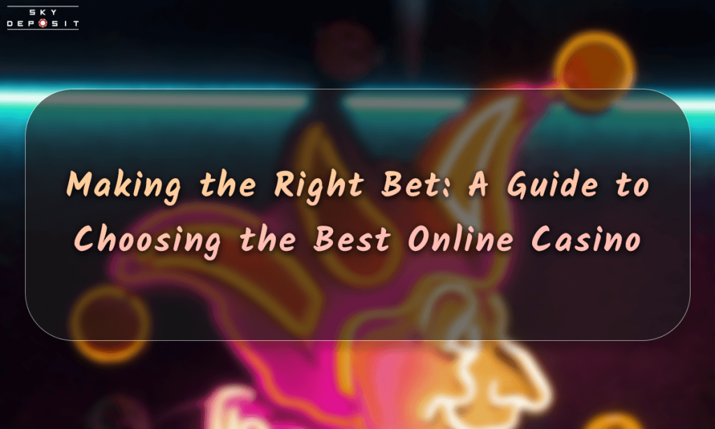 Making the Right Bet A Guide to Choosing the Best Online Casino