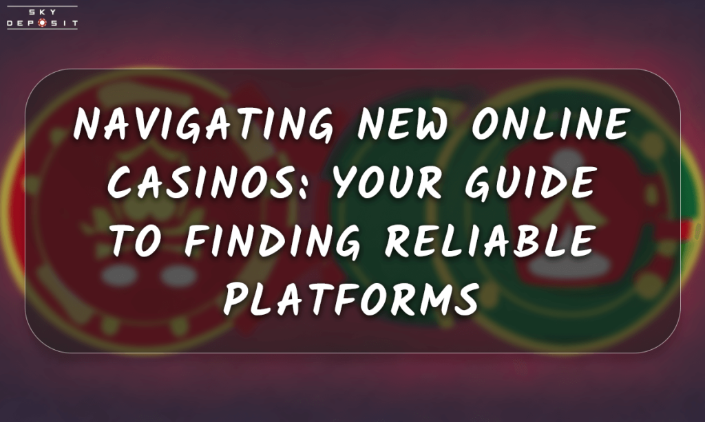 Navigating New Online Casinos Your Guide to Finding Reliable Platforms