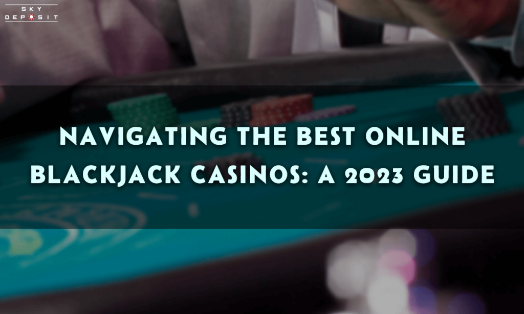 Navigating the Best Online Blackjack Casinos A 2023 Guide