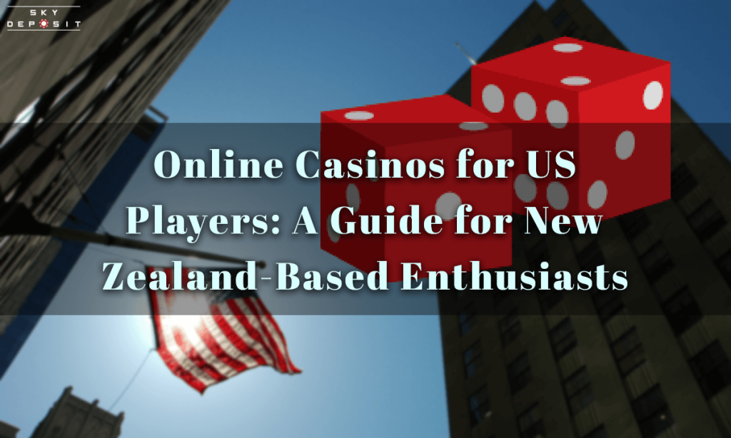 Online Casinos for US Players A Guide for New Zealand-Based Enthusiasts