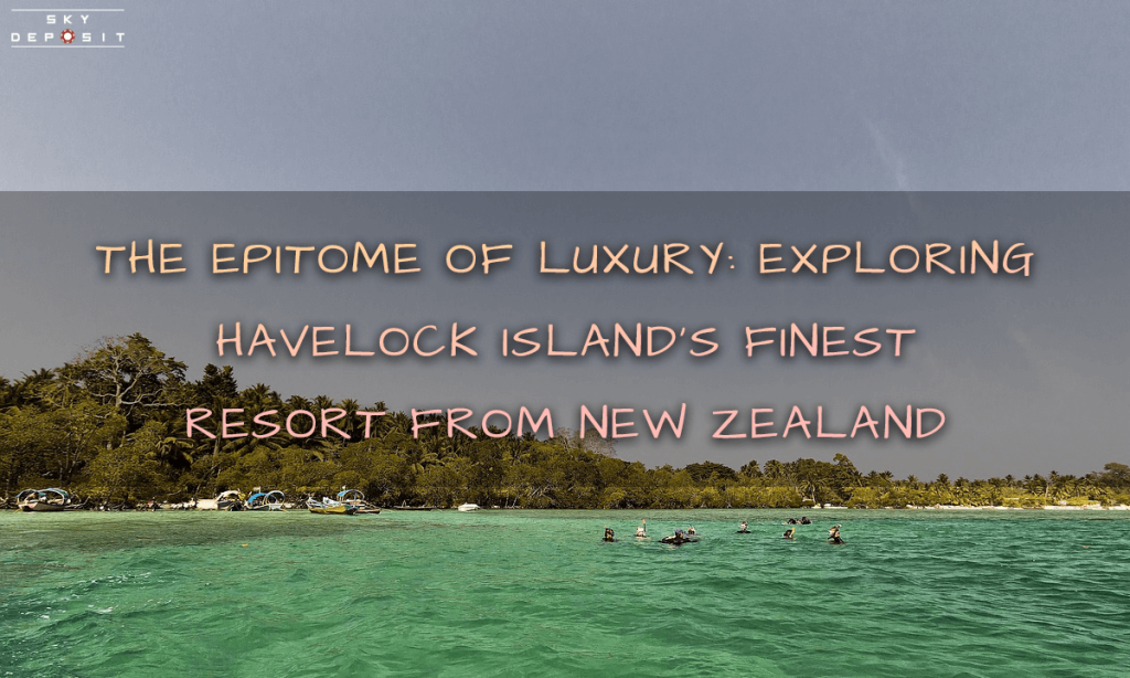 The Epitome of Luxury Exploring Havelock Island's Finest Resort from New Zealand