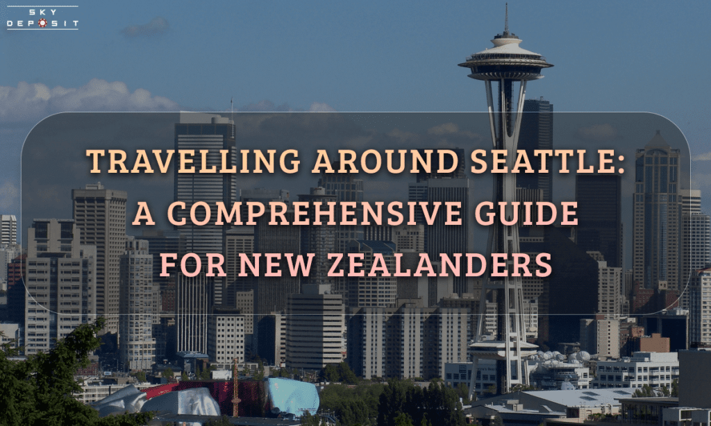 Travelling Around Seattle A Comprehensive Guide for New Zealanders