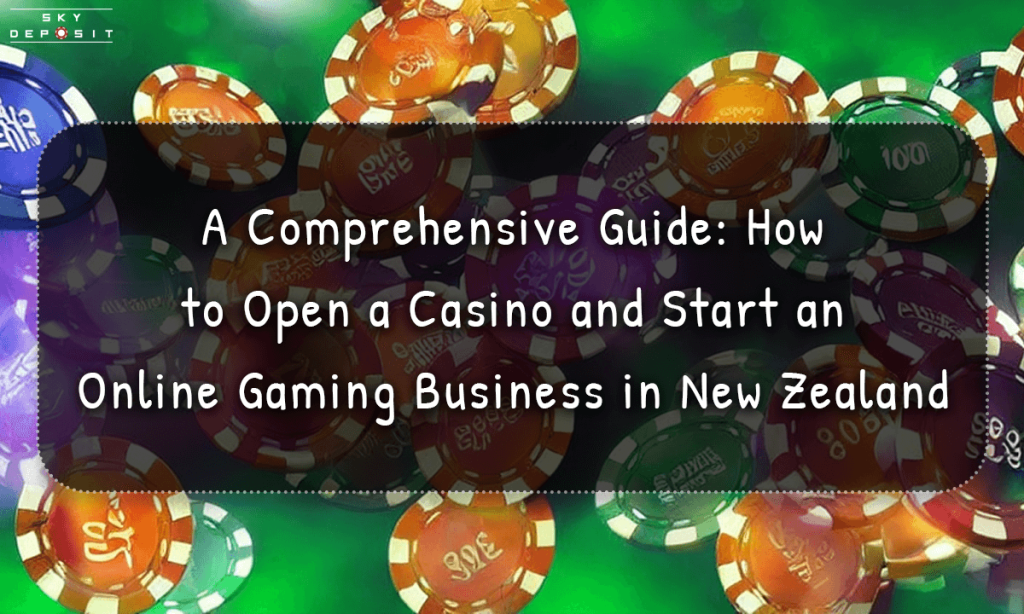 A Comprehensive Guide How to Open a Casino and Start an Online Gaming Business in New Zealand