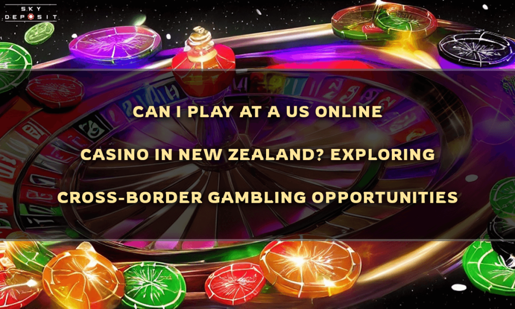 Can I Play at a US Online Casino in New Zealand Exploring Cross-Border Gambling Opportunities