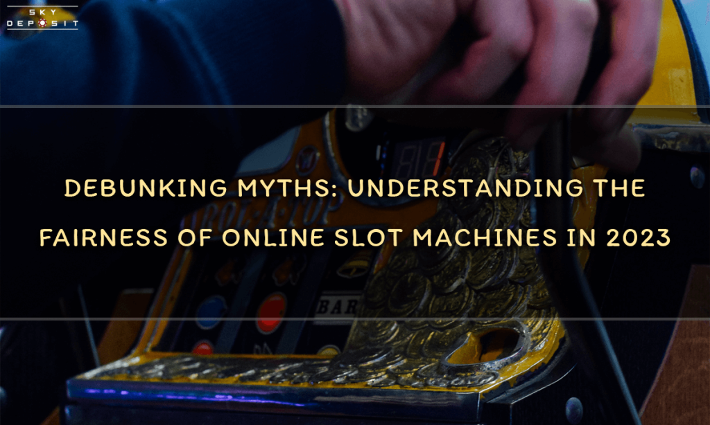 Debunking Myths Understanding the Fairness of Online Slot Machines in 2023