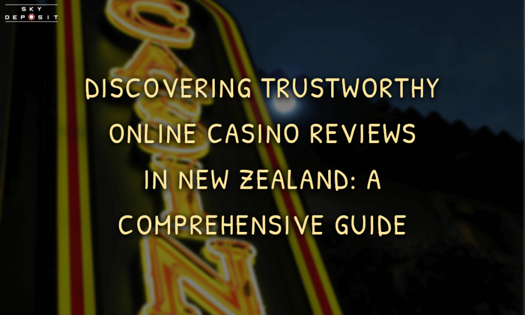 Discovering Trustworthy Online Casino Reviews in New Zealand A Comprehensive Guide