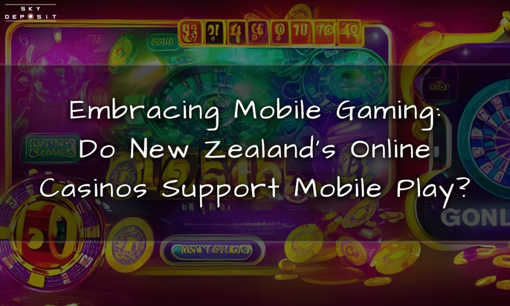Embracing Mobile Gaming Do New Zealand's Online Casinos Support Mobile Play