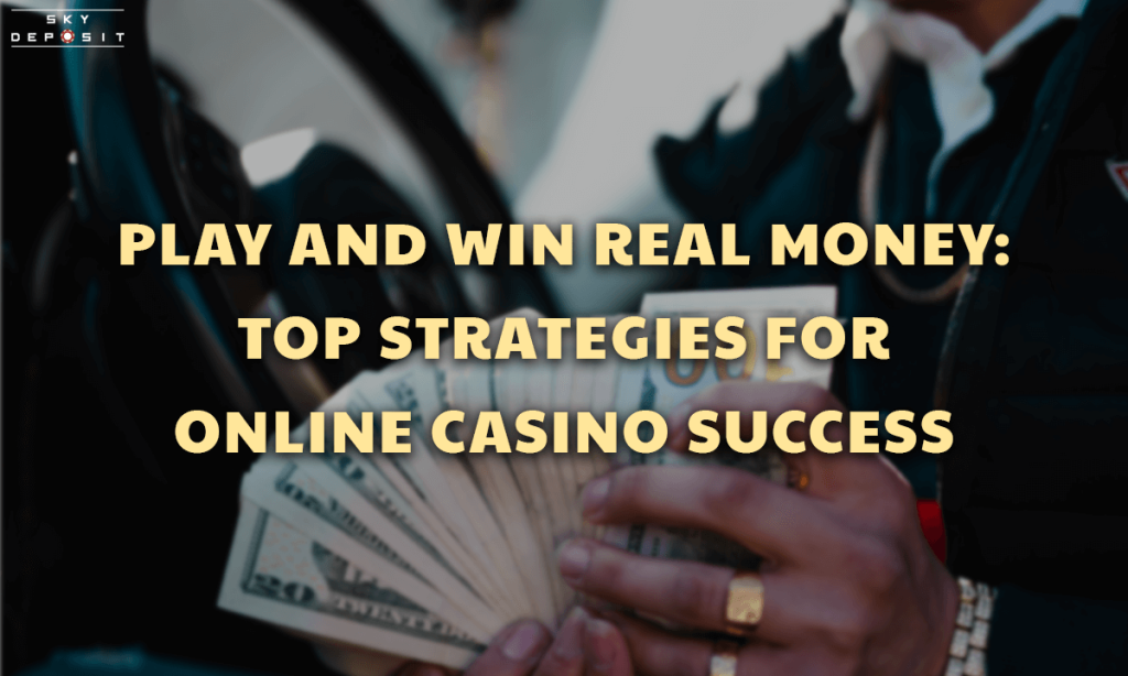 Play and Win Real Money Top Strategies for Online Casino Success