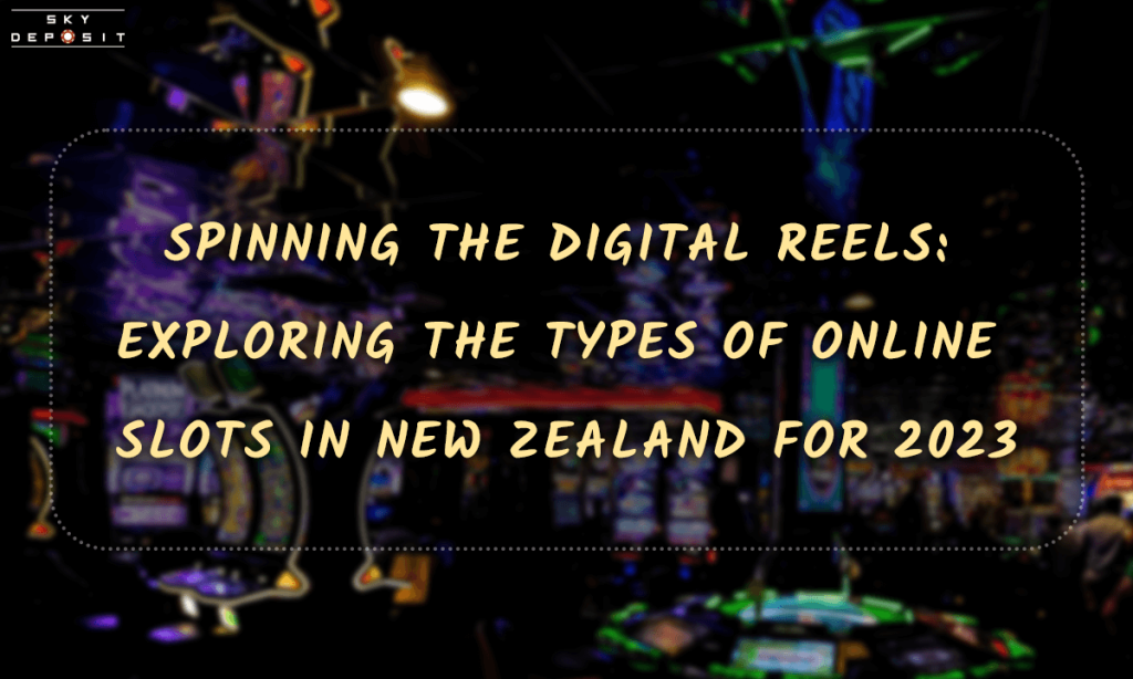 Spinning the Digital Reels Exploring the Types of Online Slots in New Zealand for 2023