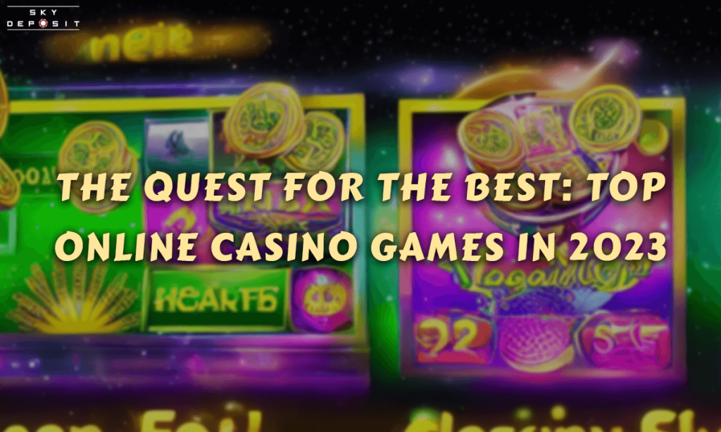 The Quest for the Best Top Online Casino Games in 2023
