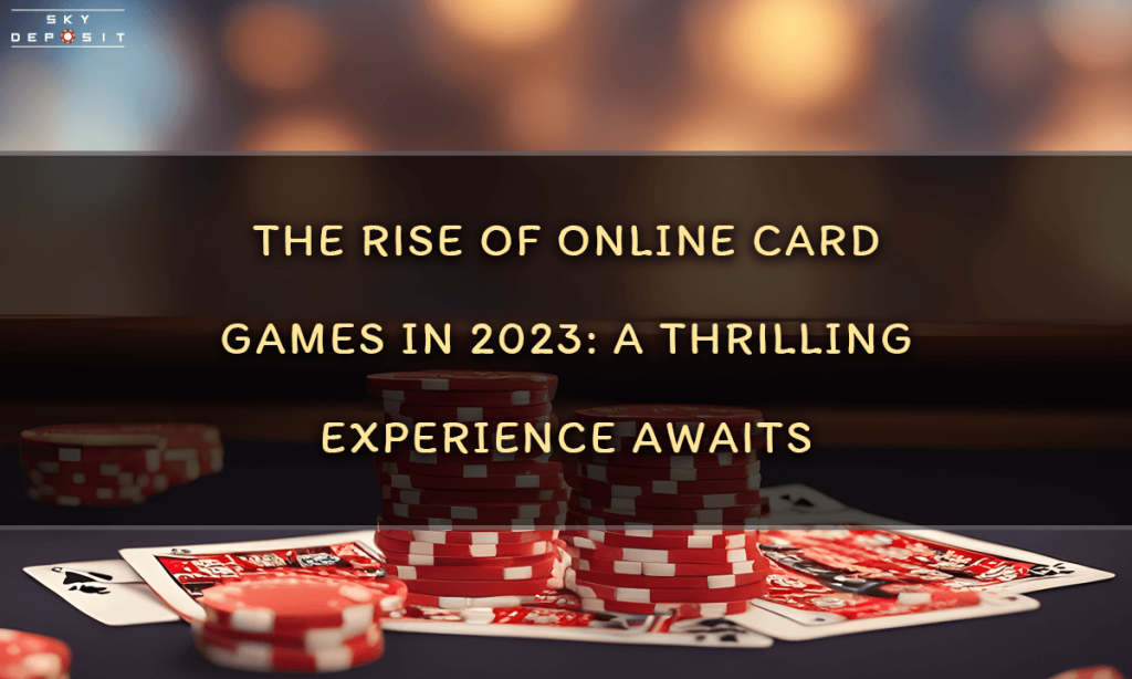 The Rise of Online Card Games in 2023 A Thrilling Experience Awaits