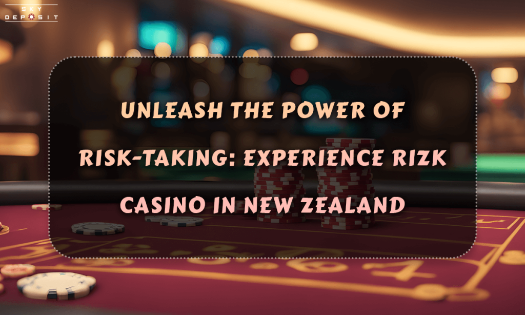 Unleash the Power of Risk-Taking Experience Rizk Casino in New Zealand