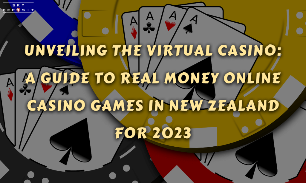Unveiling the Virtual Casino A Guide to Real Money Online Casino Games in New Zealand for 2023