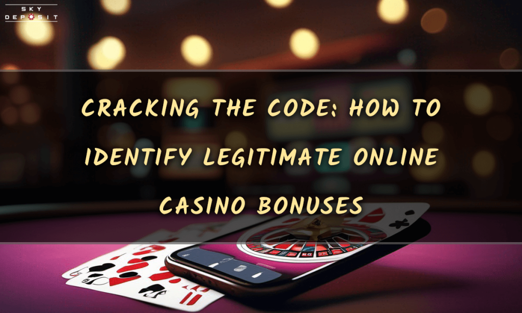 Cracking the Code How to Identify Legitimate Online Casino Bonuses