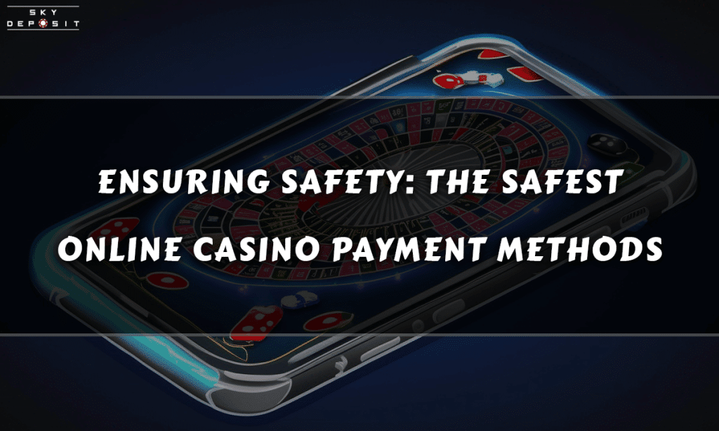 Ensuring Safety The Safest Online Casino Payment Methods