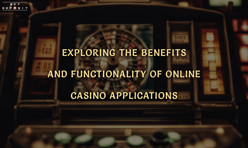 Exploring the Benefits and Functionality of Online Casino Applications