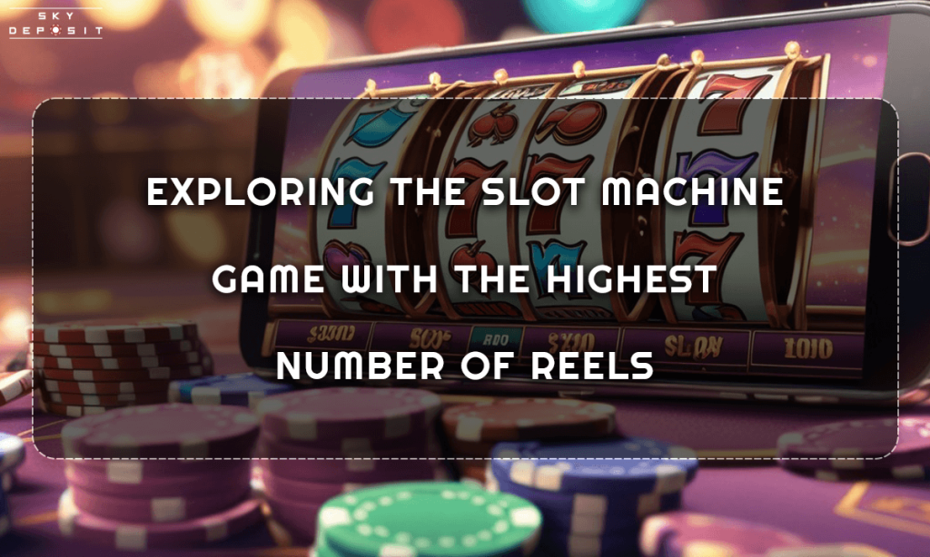 Exploring the Slot Machine Game with the Highest Number of Reels