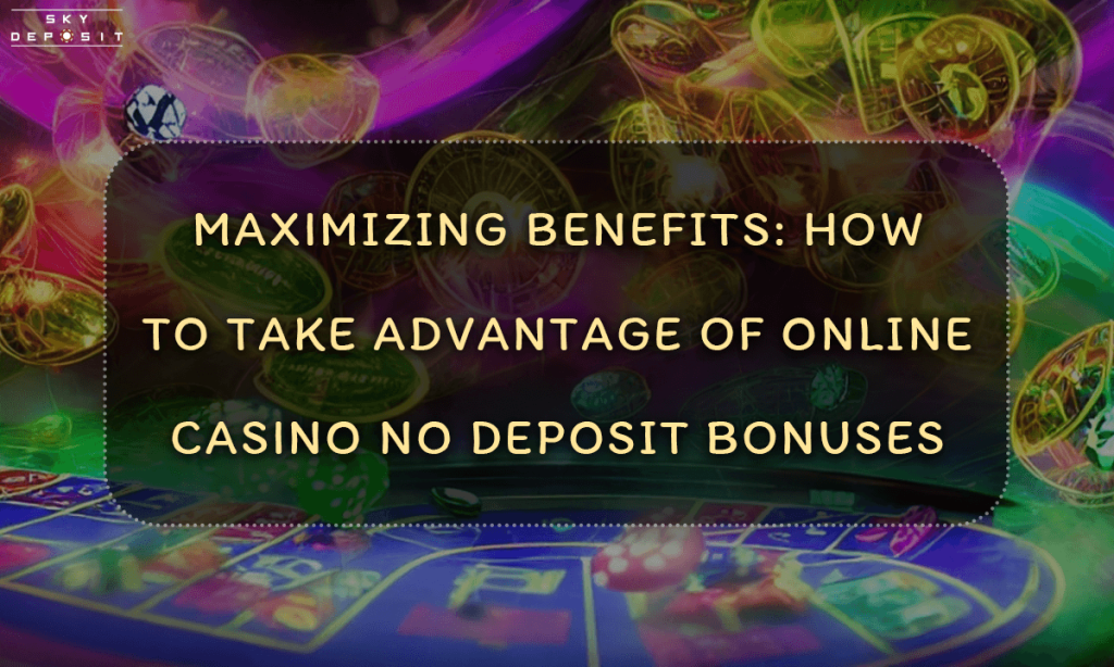 Maximizing Benefits How to Take Advantage of Online Casino No Deposit Bonuses