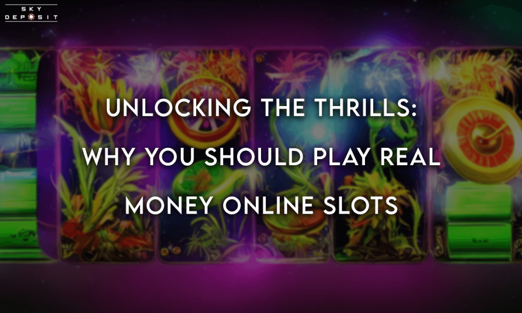 Unlocking the Thrills Why You Should Play Real Money Online Slots
