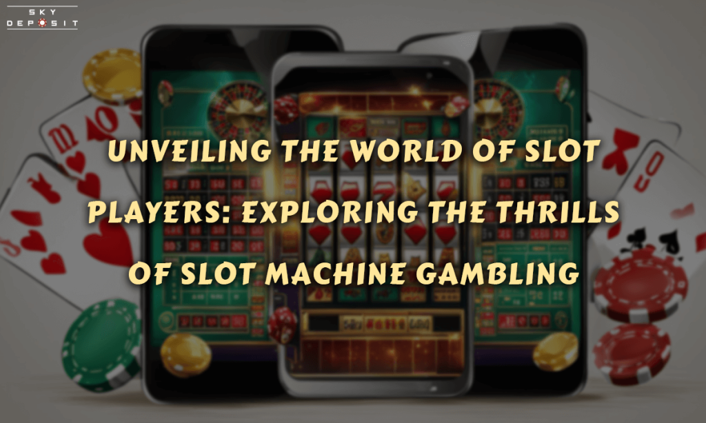 Unveiling the World of Slot Players Exploring the Thrills of Slot Machine Gambling