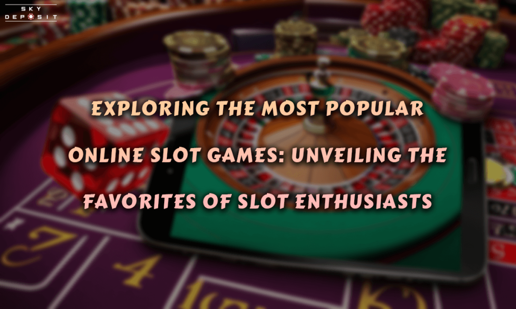 Exploring the Most Popular Online Slot Games Unveiling the Favorites of Slot Enthusiasts