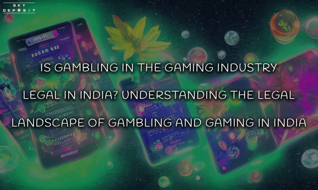 Is Gambling in the Gaming Industry Legal in India Understanding the Legal Landscape of Gambling and Gaming in India