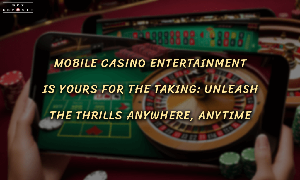 Mobile Casino Entertainment Is Yours For The Taking Unleash the Thrills Anywhere, Anytime