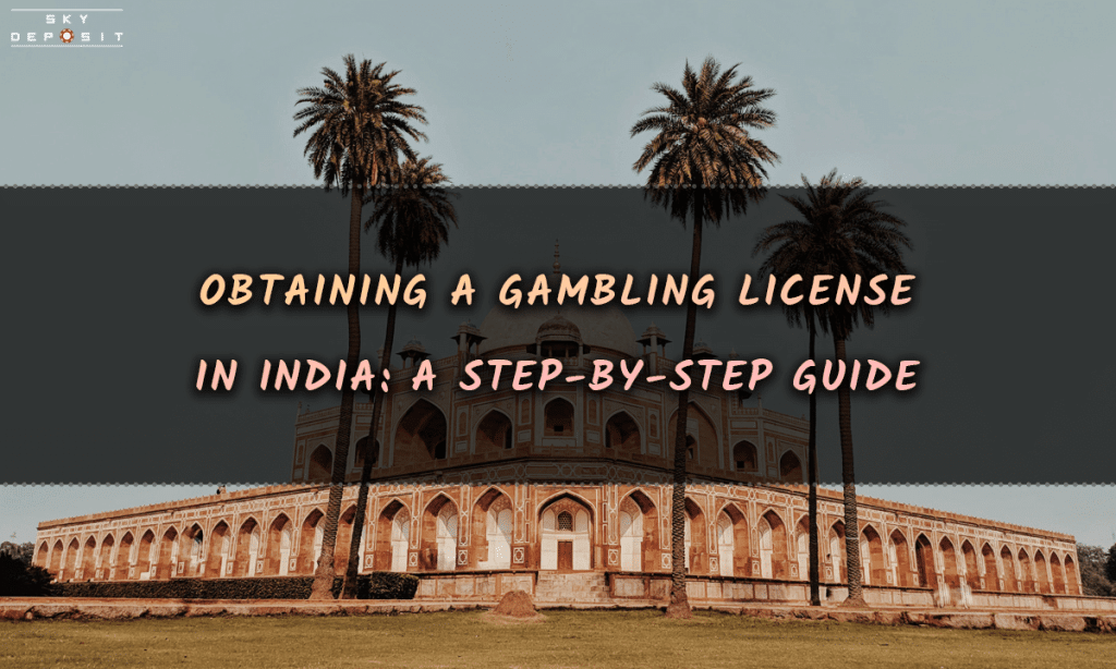 Obtaining a Gambling License in India A Step-by-Step Guide