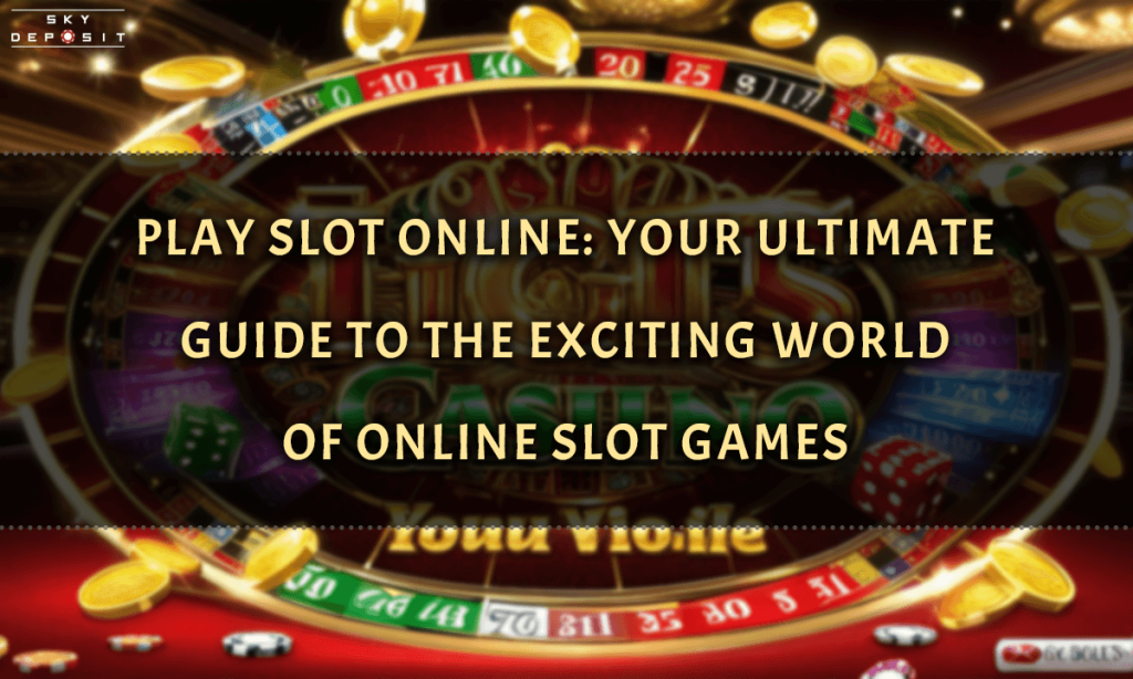 Play Slot Online Your Ultimate Guide to the Exciting World of Online Slot Games