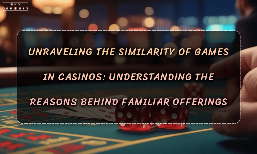 Unraveling the Similarity of Games in Casinos Understanding the Reasons Behind Familiar Offerings