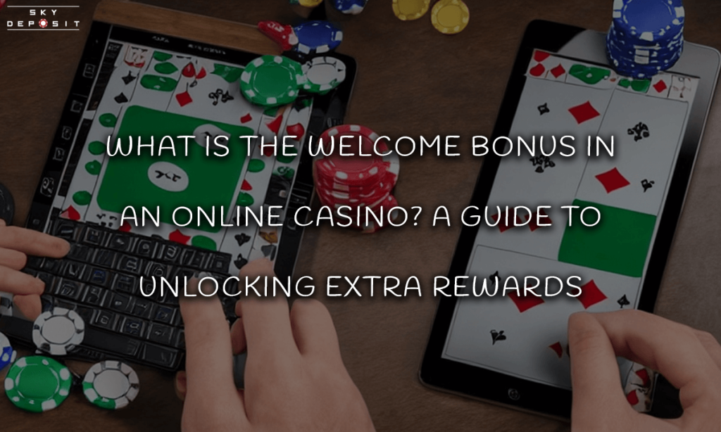 What Is the Welcome Bonus in an Online Casino A Guide to Unlocking Extra Rewards