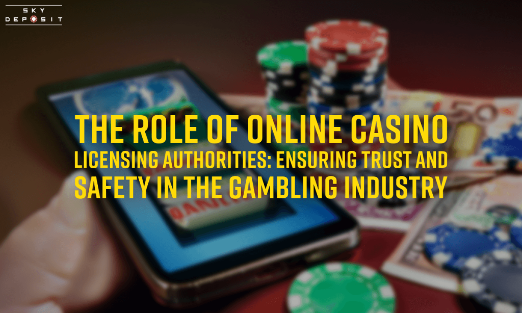 The Role of Online Casino Licensing Authorities Ensuring Trust and Safety in the Gambling Industry
