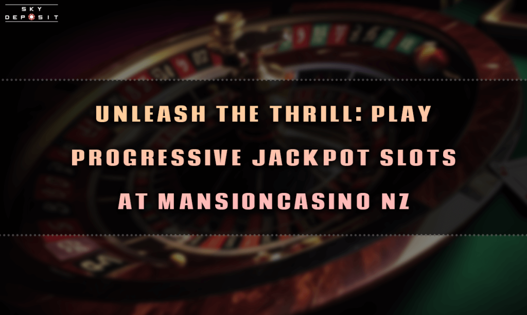 Unleash the Thrill Play Progressive Jackpot Slots at MansionCasino NZ