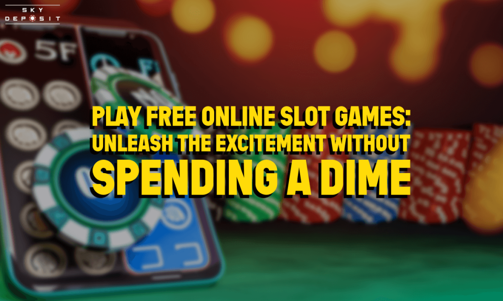 Play Free Online Slot Games Unleash the Excitement without Spending a Dime