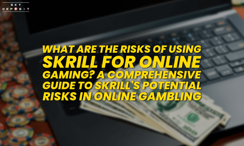 What Are the Risks of Using Skrill for Online Gaming A Comprehensive Guide to Skrill's Potential Risks in Online Gambling